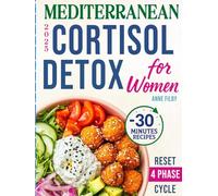 Mediterranean Cortisol Detox Diet for Women: Lower Your Cortisol, Sleep Deeper, and Lose Stubborn Belly Fat Naturally with Under-30-Minute, Science-Backed Recipes & a 28-Day Reset Plan Done for You