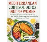 Mediterranean Cortisol Detox Diet for Women: Reset Stress Hormones, Reduce Belly Fat, and Restore Balance with Anti-Inflammatory Mediterranean Meals