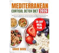 Mediterranean Cortisol Detox diet: Minimize stress, Shed belly fat, and Naturally Balance Hormones with the Time-Honored Benefits of Mediterranean Nutrition, featuring 100 Recipes for Optimal Health.