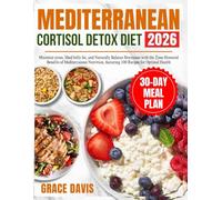 Mediterranean Cortisol Detox diet: Minimize stress, Shed belly fat, and Naturally Balance Hormones with the Time-Honored Benefits of Mediterranean Nutrition, featuring 100 Recipes for Optimal Health.