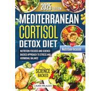 MEDITERRANEAN CORTISOL DETOX DIET: Nutrition-Focused And Science-Backed Approach To Stress And Hormonal Balance