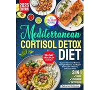 Mediterranean Cortisol Detox Diet: Support Hormonal Balance, Manage Belly Fat, and Regain Inner Calm with Easy, Delicious Meals - Includes a 28-Day Meal Plan and Shopping Lists