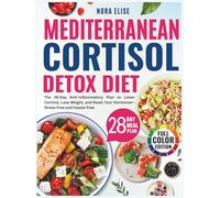 Mediterranean Cortisol Detox Diet: The 28-Day Anti-Inflammatory Plan to Lower Cortisol, Lose Weight, and Reset Your Hormones-Stress-Free and Hassle-Free