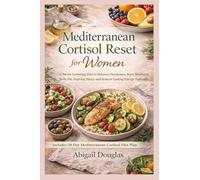 Mediterranean Cortisol Reset for Women: A Stress-Lowering Diet to Balance Hormones, Burn Stubborn Belly Fat, Improve Sleep, and Restore Lasting Energy Naturally