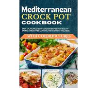 Mediterranean Crock Pot Cookbook with Pictures: Easy & Flavorful Slow Cooker Recipes for Healthy Eating, Stress-Free Cooking, and Everyday Wellness