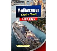 Mediterranean Cruise Guide 2025-2026: Explore Iconic Cities, Breathtaking Coastlines, Hidden Gems and Rich History Across Europe’s Finest Shores