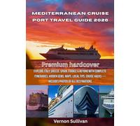 Mediterranean Cruise Port Travel Guide 2026: Explore Italy, Greece, Spain,France & Beyond with Complete Itineraries, Hidden Gems, Maps, Local Tips, Cruise Hacks - Includes Photos of All Destinations