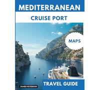 Mediterranean Cruise Port Travel Guide: Discover, Explore, and Experience the Best Stops with Map and Pictures