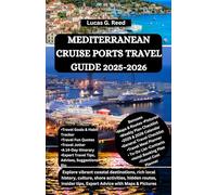 MEDITERRANEAN CRUISE PORTS TRAVEL GUIDE 2025-2026: Explore vibrant coastal destinations, rich local history, culture, shore activities, hidden routes, Insider tips, Expert Advice with Maps & Pictures