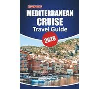 Mediterranean Cruise Travel Guide 2025-2026: Explore Coastal Wonders, Iconic Ports, Shore Excursions, Must-See Destinations, and Local Insights for an Unforgettable Sailing Adventure