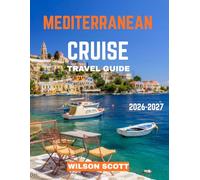 Mediterranean Cruise TRAVEL GUIDE 2026-2027 (FULL COLOUR GUIDE): Navigate the Mediterranean with Confidence: Family-Friendly Adventures, Romantic Getaways, and Solo Travel Recommendations