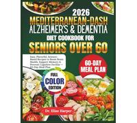 MEDITERRANEAN-DASH ALZHEIMER’S & DEMENTIA DIET COOKBOOK FOR SENIORS OVER 60: Easy, Flavorful, Science-Based Recipes to Boost Brain Health, Support Memory & Prevent Cognitive Decline - 60-Day Meal Plan