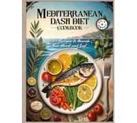 Mediterranean DASH Diet Cookbook: 100+ Heart-Healthy Recipes to Lower Blood Pressure Naturally | Includes 4-Week Meal Plan, Grocery Lists & Full-Color Photos