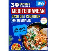 Mediterranean Dash Diet Cookbook 2025: Quick & Easy Heart Healthy Recipes Book, With Tip and Tricks To Make Each Meal Much Better