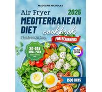 Mediterranean Diet Air Fryer Cookbook for Beginners: Over 1500 Days of Quick, Easy, and Tasty Recipes to Jumpstart Your Healthy Lifestyle. Includes a No-Stress 30-Day Meal Plan|Full Color Edition
