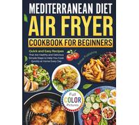 Mediterranean Diet Air Fryer Cookbook for Beginners: Quick and Easy Recipes That Are Healthy and Delicious | Simple Steps to Help You Cook Quickly at Home Every Day