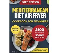 Mediterranean Diet Air Fryer Cookbook for Beginners: The Complete Guide with 2100 Days of Easy, Quick & Delicious Recipes for Stress-Free Cooking. Includes a 35-Day Meal Plan for a Healthy Lifestyle