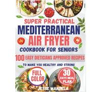Mediterranean Diet Air-Fryer Cookbook for Seniors: 100 Easy, Heart-Healthy Recipes + 30-Day Meal Plan for Energy & Longevity