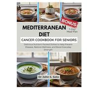 MEDITERRANEAN DIET CANCER COOKBOOK FOR SENIORS: Delicious Nutrient-Packed Dishes to Help Prevent Disease, Restore Wellness, and Boost Everyday Strength