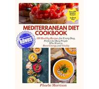 MEDITERRANEAN DIET COOKBOOK: :100 Healthy Recipes for Every Day, Perfect for Those Who Are Always Busy and Want to Boost Energy and Vitality - Includes a Flexible 8-Week Plan