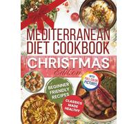 Mediterranean Diet Cookbook - Christmas Edition: Easy Festive Recipes with Starters, Mains, Sides, Desserts & Drinks-Classic Holiday Flavors Reimagined for Healthy Celebrations