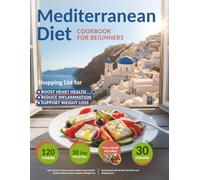 Mediterranean Diet Cookbook for Beginners: 120+ Quick 30 minute meals to Boost Heart Health, Reduce Inflammation & Support Weight Loss | Recipe book with 30-Day Meal Plan and Shopping List