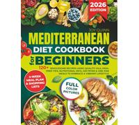 Mediterranean Diet Cookbook for Beginners: 120+ Wholesome Recipes Using Quality Oils, Meal Prep Tips, Nutritional Info, Air Fryer & One-Pan Meals to Embrace a Vibrant Lifestyle