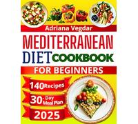 Mediterranean Diet Cookbook for Beginners: 140 Simple, Easy and Delicious Recipes for Optimal Well-Being. 30-Day Meal Plan for a Healthy Lifestyle. Cooking for Pleasure and Longevity