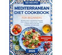 Mediterranean Diet Cookbook for Beginners: 150 Easy, Tasty, & Nutritious Recipes for a Healthy Lifestyle | No - Stress 4 Weeks Meal Plan and Shopping List Included
