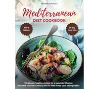 Mediterranean Diet Cookbook for Beginners: 150 Simple, Healthy Recipes for a Balanced Lifestyle. Includes a 30-Day Culinary Plan to Help Shape Your Eating Habits.