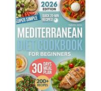 Mediterranean Diet Cookbook for Beginners: 200+ Easy, Flavor-Packed Recipes with a 30-Day Meal Plan, Simple Grocery Lists & Weeknight-Friendly Cooking for Busy Families, Couples, Seniors, Solo Eaters