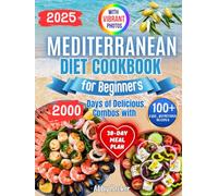Mediterranean Diet Cookbook for Beginners: 2000 Days of Delicious Combos with 100+ Easy, Nutritious Recipes and Color Pictures to Boost Your Health, Energy, and Wellness. Includes a 30-Day Meal Plan