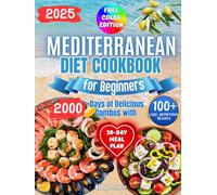 Mediterranean Diet Cookbook for Beginners: 2000 Days of Delicious Combos with 100+ Easy, Nutritious Recipes and Color Pictures to Boost Your Health, Energy, and Wellness. Includes a 30-Day Meal Plan