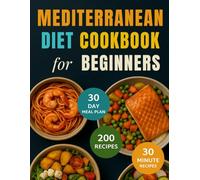 Mediterranean Diet Cookbook for Beginners: 2000+ Days of Fast, Easy & Flavorful Recipes for Lasting Health | 30-Minute Meals & 30-Day Meal Plan for a Healthier Body and Mind
