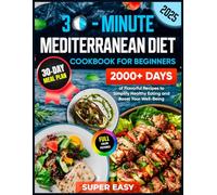 Mediterranean Diet Cookbook for Beginners: 2000+ Days of Flavorful 30-Minute Recipes with a 30-Day Meal Plan to Simplify Healthy Eating and Boost Your Well-Being
