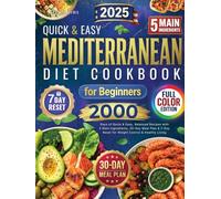 Mediterranean Diet Cookbook for Beginners: 2000 Days of Quick & Easy, Balanced Recipes with 5 Main Ingredients, Full-Color Pictures, 30-Day Meal Plan & 7-Day Reset for Weight Control & Healthy Living