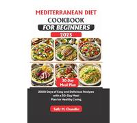 Mediterranean Diet Cookbook for Beginners 2025: 2000 Days of Easy and Delicious Recipes with a 30-Day Meal Plan for Healthy Living.