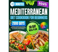Mediterranean Diet Cookbook for Beginners: 30-Minute,2000 Days of Effortless Mediterranean Recipes | 30-Day Meal Plan and Shopping Guide for a Healthier, Vibrant Lifestyle