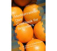 Mediterranean Diet Cookbook for Beginners: 80 Simple & Healthy Recipes + 28-Day Meal Plan for Weight Loss, Heart Health, and Everyday Living