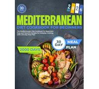 Mediterranean Diet Cookbook for Beginners: Easy and Flavorful Recipes for Everyday Cooking with a 30-Day Meal Plan