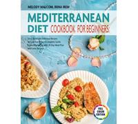 Mediterranean Diet Cookbook for Beginners: Easy, Quick, and Delicious Recipes to Cook Every Day- a Complete Guide to Healthy Eating with 30-Day Meal Plan and Color Pictures