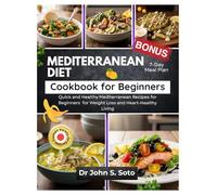 MEDITERRANEAN DIET COOKBOOK FOR BEGINNERS: Quick and Healthy Mediterranean Recipes for Beginners & 7-Day Meal Plan for Weight Loss and Heart-Healthy Living