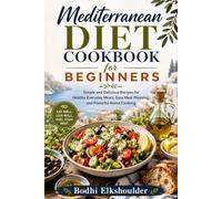 Mediterranean Diet Cookbook For Beginners: Simple And Delicious Recipes For Healthy Everyday Meals, Easy Meal Planning, And Flavorful Home Cooking