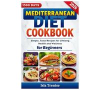 Mediterranean Diet Cookbook for Beginners: Simple, Tasty Recipes for Lifelong Health and Wellness