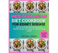 MEDITERRANEAN DIET COOKBOOK FOR KIDNEY DISEASE: Kidney-Friendly Recipes Based on Mediterranean Principles For Better Renal Health