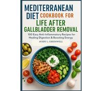 Mediterranean Diet Cookbook for Life after Gallbladder Removal: 100 Easy Anti-Inflammatory Recipes for Healing Digestion & Boosting Energy