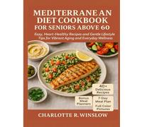 Mediterranean Diet Cookbook for Senior above 60: Easy, Heart-Healthy Recipes and Gentle Lifestyle Tips for Vibrant Aging and Everyday Wellness