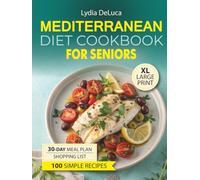 Mediterranean Diet Cookbook for Seniors: 100 Easy Recipes, a 30-Day Meal Plan & Shopping List, Simple Preparation, Traditional Mediterranean Cuisine, Full Color Illustrated Dishes & Home Cooking