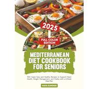 Mediterranean Diet Cookbook for Seniors: 100+ Super Easy and Healthy Recipes to Support Heart Health, Weight Management, and Vitality with a 4-Week Meal Plan