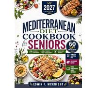 MEDITERRANEAN DIET COOKBOOK FOR SENIORS 2027 EDITION: Simple Heart-Friendly Recipes for Healthy Aging & Everyday Energy